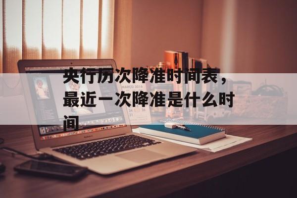 央行历次降准时间表，最近一次降准是什么时间-第1张图片-