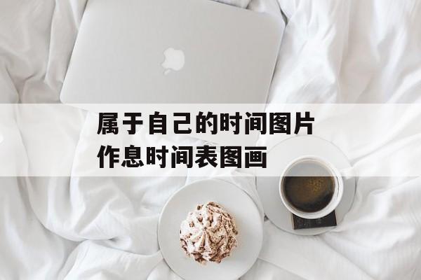 属于自己的时间图片 作息时间表图画-第1张图片-