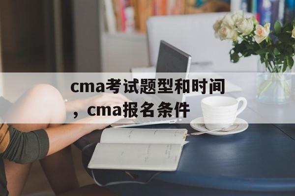 cma考试题型和时间，cma报名条件-第1张图片-