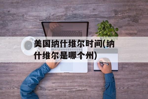 美国纳什维尔时间(纳什维尔是哪个州)-第1张图片-