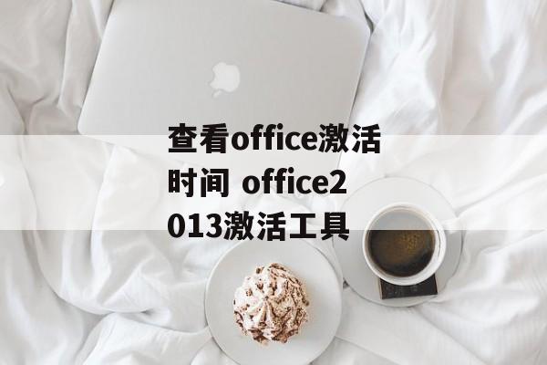 查看office激活时间 office2013激活工具-第1张图片-