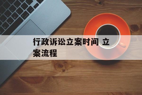 行政诉讼立案时间 立案流程-第1张图片-