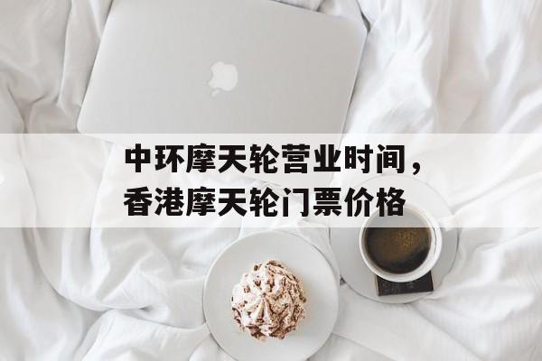 中环摩天轮营业时间，香港摩天轮门票价格-第1张图片-
