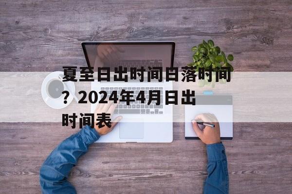 夏至日出时间日落时间？2024年4月日出时间表-第1张图片-