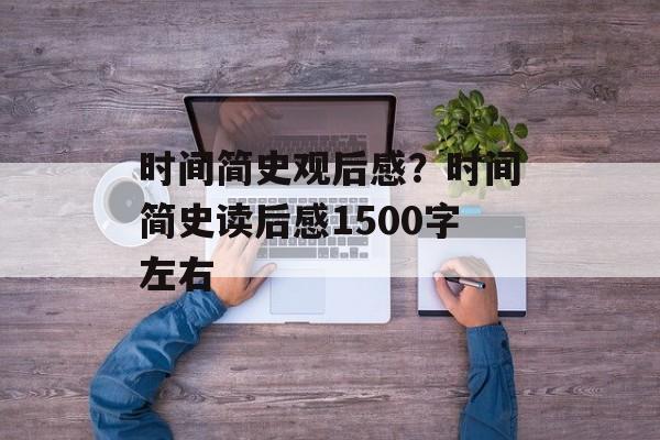 时间简史观后感？时间简史读后感1500字左右-第1张图片-