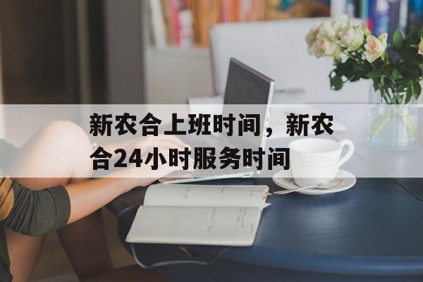 新农合上班时间，新农合24小时服务时间-第1张图片-
