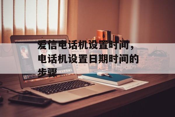 爱信电话机设置时间，电话机设置日期时间的步骤-第1张图片-