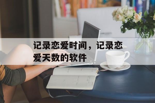 记录恋爱时间，记录恋爱天数的软件-第1张图片-