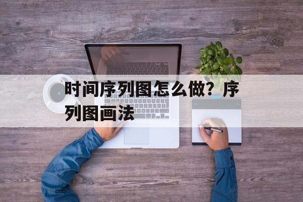 时间序列图怎么做？序列图画法-第1张图片-