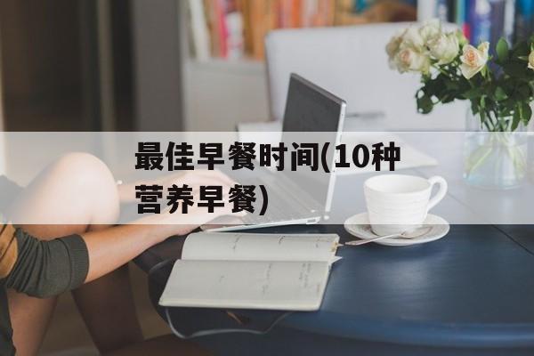 最佳早餐时间(10种营养早餐)-第1张图片-