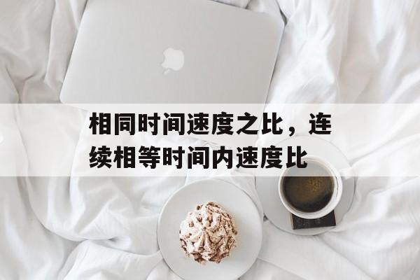 相同时间速度之比，连续相等时间内速度比-第1张图片-