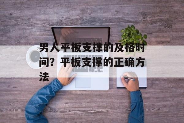 男人平板支撑的及格时间？平板支撑的正确方法-第1张图片-