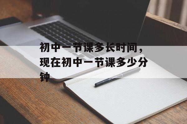 初中一节课多长时间，现在初中一节课多少分钟-第1张图片-