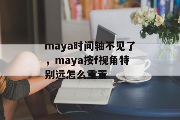 maya时间轴不见了，maya按f视角特别远怎么重置-第1张图片-