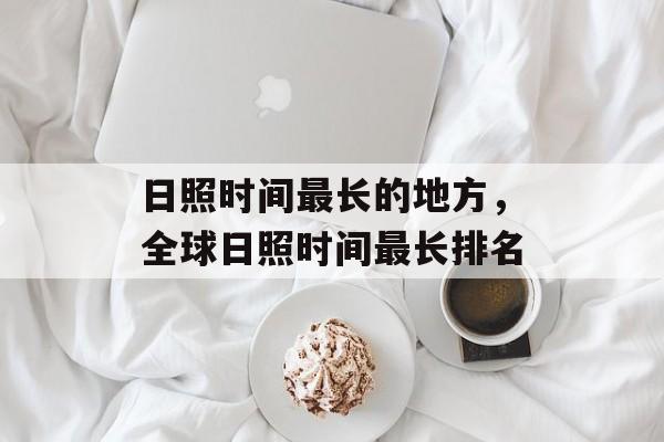 日照时间最长的地方，全球日照时间最长排名-第1张图片-