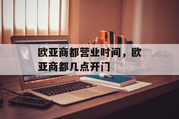 欧亚商都营业时间，欧亚商都几点开门-第1张图片-