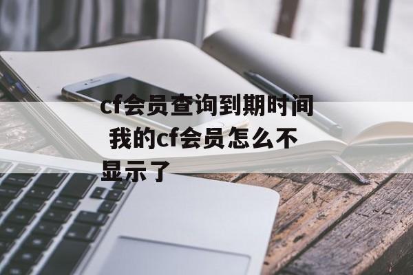 cf会员查询到期时间 我的cf会员怎么不显示了-第1张图片-