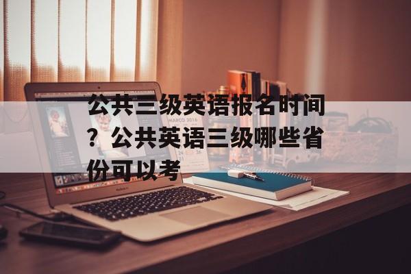 公共三级英语报名时间？公共英语三级哪些省份可以考-第1张图片-