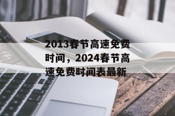 2013春节高速免费时间，2024春节高速免费时间表最新-第1张图片-