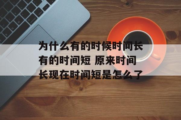 为什么有的时候时间长有的时间短 原来时间长现在时间短是怎么了-第1张图片-