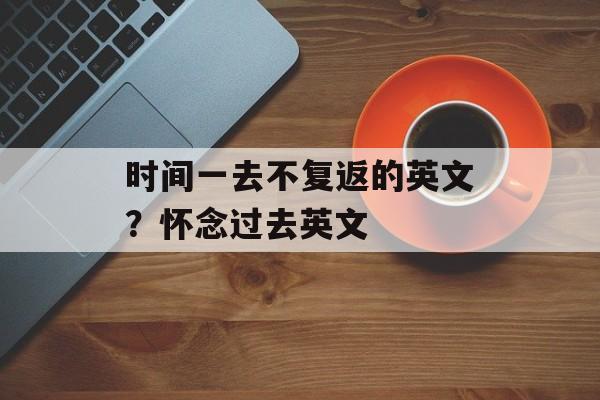 时间一去不复返的英文？怀念过去英文-第1张图片-