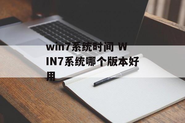 win7系统时间 WIN7系统哪个版本好用-第1张图片-