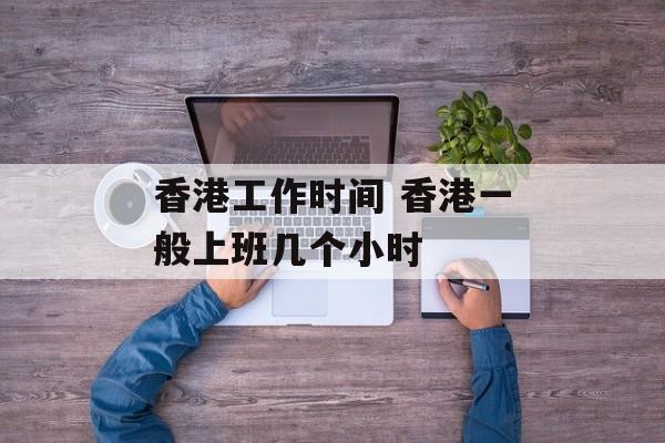 香港工作时间 香港一般上班几个小时-第1张图片-