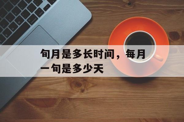 旬月是多长时间，每月一旬是多少天-第1张图片-