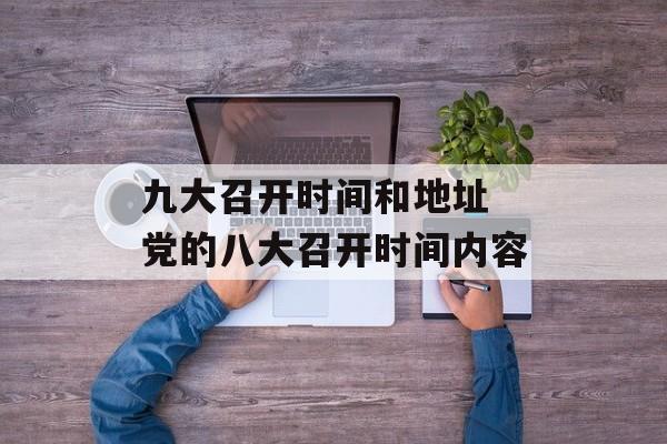 九大召开时间和地址 党的八大召开时间内容-第1张图片-