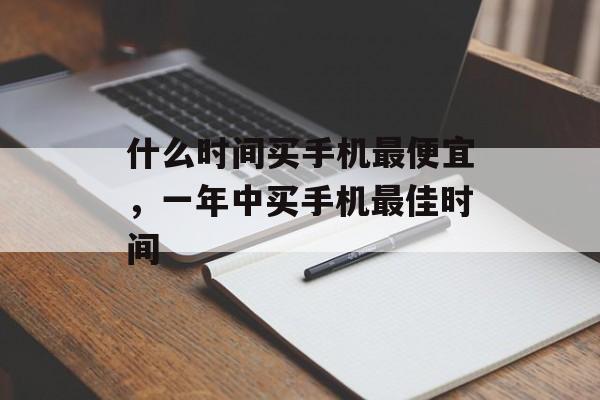什么时间买手机最便宜，一年中买手机最佳时间-第1张图片-