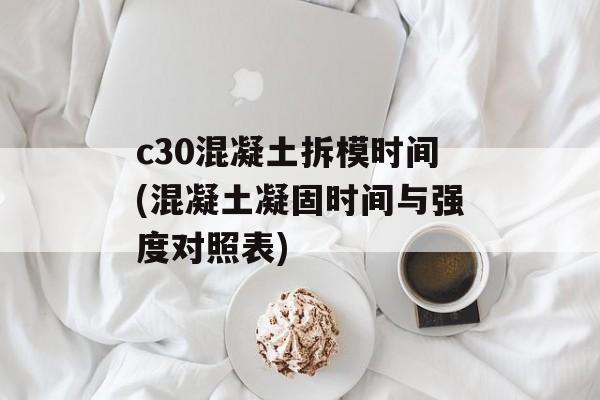 c30混凝土拆模时间(混凝土凝固时间与强度对照表)-第1张图片-