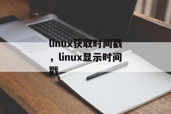 linux获取时间戳，linux显示时间戳-第1张图片-