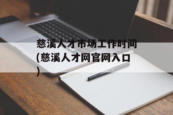 慈溪人才市场工作时间(慈溪人才网官网入口)-第1张图片-