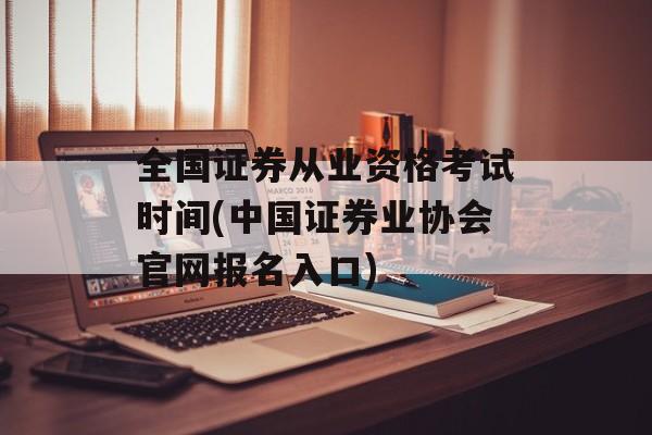 全国证券从业资格考试时间(中国证券业协会官网报名入口)-第1张图片-