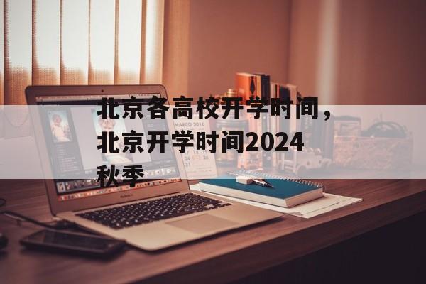 北京各高校开学时间，北京开学时间2024秋季-第1张图片-