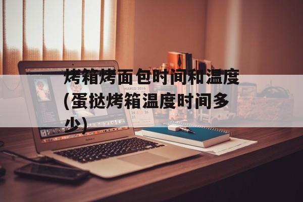 烤箱烤面包时间和温度(蛋挞烤箱温度时间多少)-第1张图片-