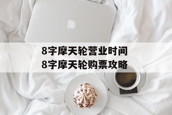 8字摩天轮营业时间 8字摩天轮购票攻略-第1张图片-