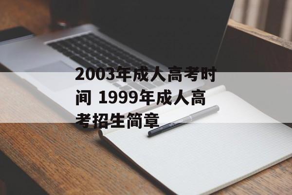 2003年成人高考时间 1999年成人高考招生简章-第1张图片-