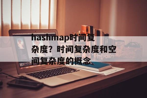 hashmap时间复杂度？时间复杂度和空间复杂度的概念-第1张图片-