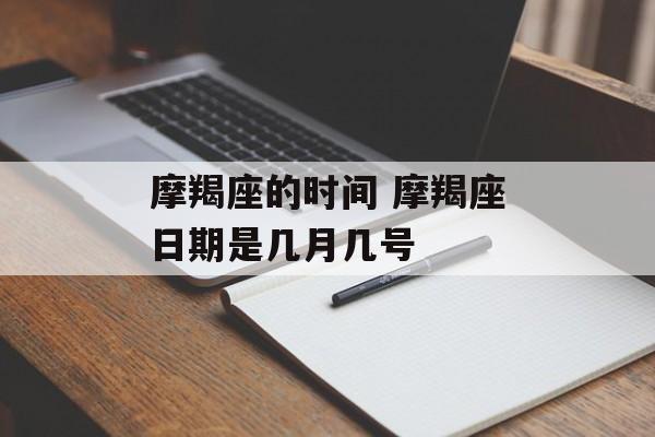 摩羯座的时间 摩羯座日期是几月几号-第1张图片-