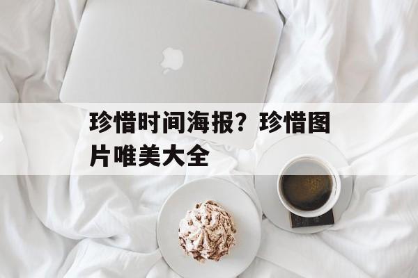 珍惜时间海报？珍惜图片唯美大全-第1张图片-