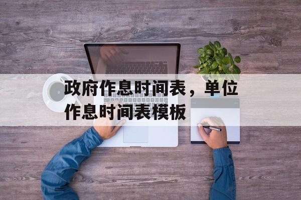 政府作息时间表，单位作息时间表模板-第1张图片-