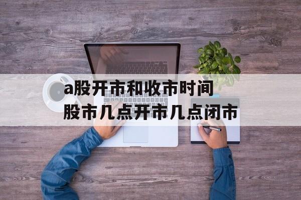 a股开市和收市时间 股市几点开市几点闭市-第1张图片-