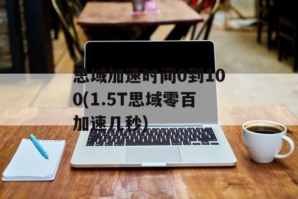 思域加速时间0到100(1.5T思域零百加速几秒)-第1张图片-