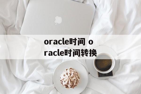 oracle时间 oracle时间转换-第1张图片-