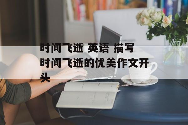 时间飞逝 英语 描写时间飞逝的优美作文开头-第1张图片-