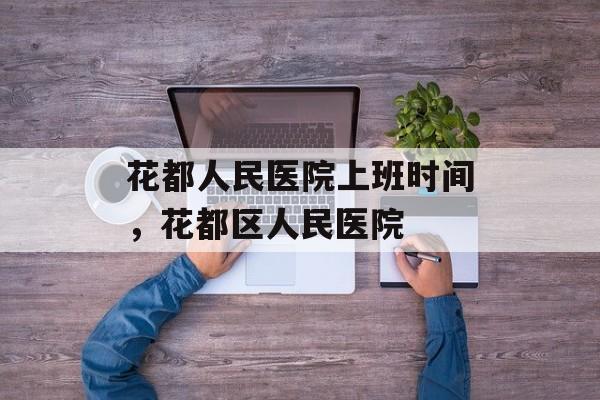 花都人民医院上班时间，花都区人民医院-第1张图片-