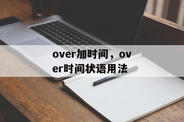 over加时间，over时间状语用法-第1张图片-