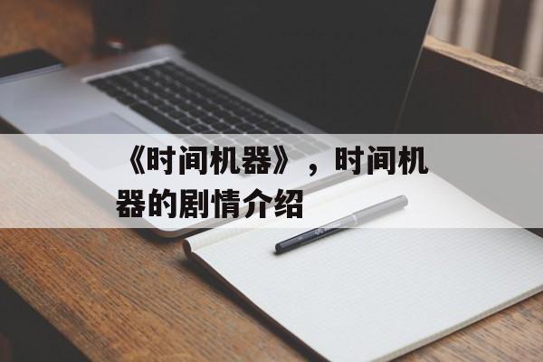 《时间机器》，时间机器的剧情介绍-第1张图片-