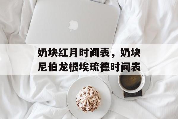 奶块红月时间表，奶块尼伯龙根埃琉德时间表-第1张图片-